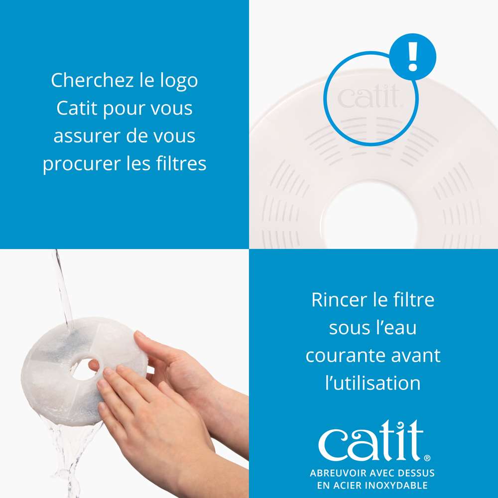 Cherchez le logo Catit pour vous assurer de vous procurer les filtres. Rincer le filtre sous l'eau courante avant l'utilisation.